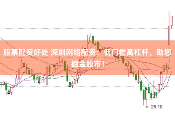 股票配资好处 深圳网络配资:低门槛高杠杆,助您掘金股市!