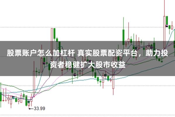 股票账户怎么加杠杆 真实股票配资平台，助力投资者稳健扩大股市收益